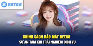 Chính Sách Bảo Mật Nhà Cái BET88 Có Gì Lưu Ý Cho Hội Viên