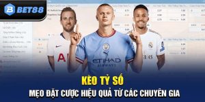 Kèo Tỷ Số: Mẹo Đặt Cược Hiệu Quả Từ Các Chuyên Gia